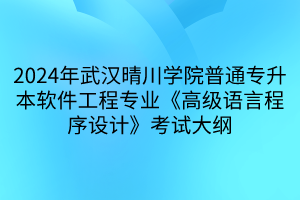 2024年武漢晴川學院普通專升本軟件工程專業(yè)《高級語言程序設計》考試大綱(1)