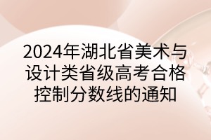 2024年湖北省美術與設計類省級高考合格控制分數線的通知