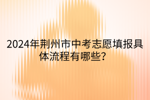 2024年荊州市中考志愿填報(bào)具體流程有哪些？