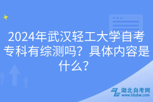 2024年武漢輕工大學(xué)自考專(zhuān)科有綜測(cè)嗎？具體內(nèi)容是什么？