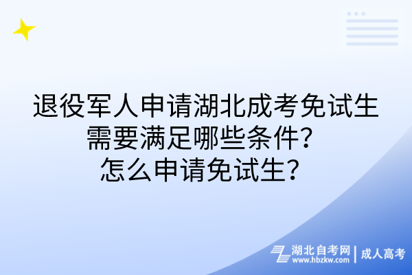 退役軍人申請湖北成考免試生需要滿足哪些條件？怎么申請免試生？