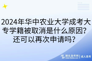 2024年華中農(nóng)業(yè)大學(xué)成考大專學(xué)籍被取消是什么原因？還可以再次申請(qǐng)嗎？