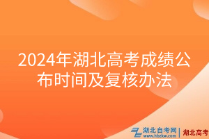 2024年湖北高考成績公布時間及復核辦法