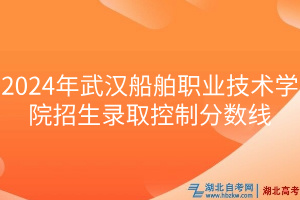 2024年武漢船舶職業(yè)技術學院招生錄取控制分數線