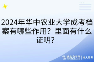 2024年華中農(nóng)業(yè)大學(xué)成考檔案有哪些作用？里面有什么證明？