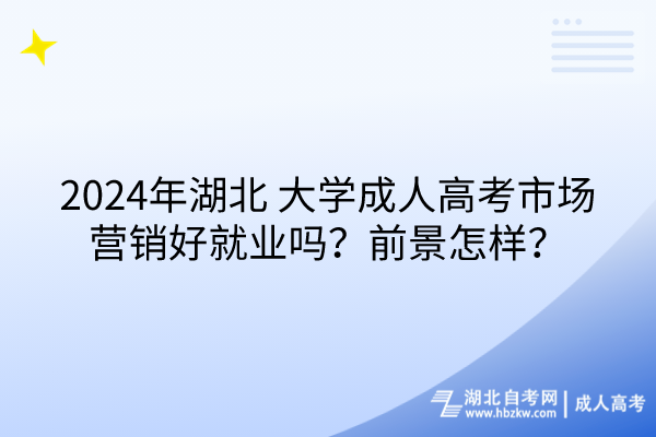 2024年湖北大學(xué)成人高考市場(chǎng)營(yíng)銷(xiāo)好就業(yè)嗎？前景怎樣？