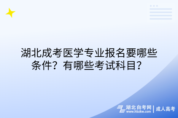 湖北成考醫(yī)學(xué)專業(yè)報(bào)名要哪些條件？有哪些考試科目？