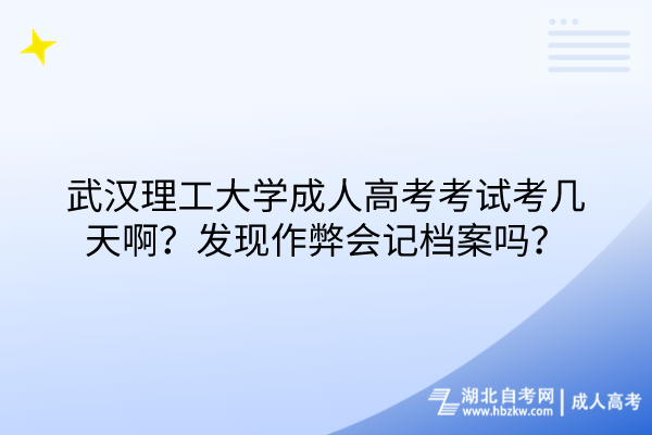 武漢理工大學(xué)成人高考考試考幾天??？發(fā)現(xiàn)作弊會(huì)記檔案嗎？