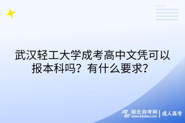 武漢輕工大學(xué)成考高中文憑可以報本科嗎？有什么要求？