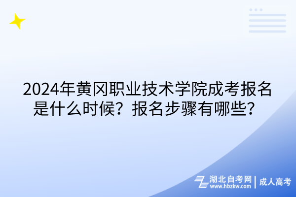 2024年黃岡職業(yè)技術(shù)學(xué)院成考報(bào)名是什么時(shí)候？報(bào)名步驟有哪些？