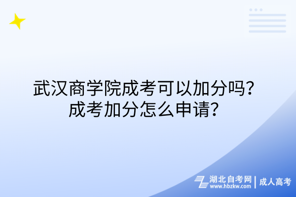 武漢商學(xué)院成考可以加分嗎？成考加分怎么申請？