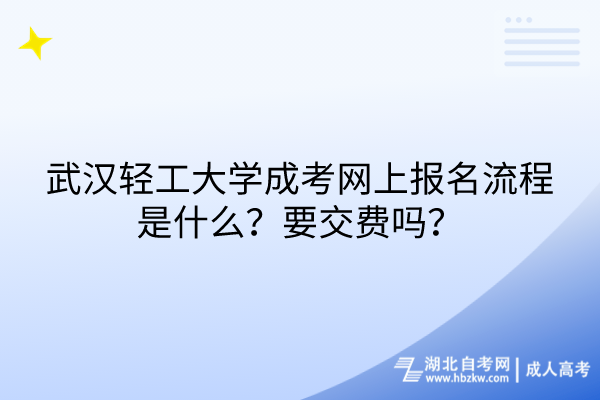 武漢輕工大學(xué)成考網(wǎng)上報名流程是什么？要交費嗎？