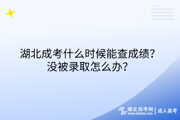 湖北成考什么時候能查成績？沒被錄取怎么辦？