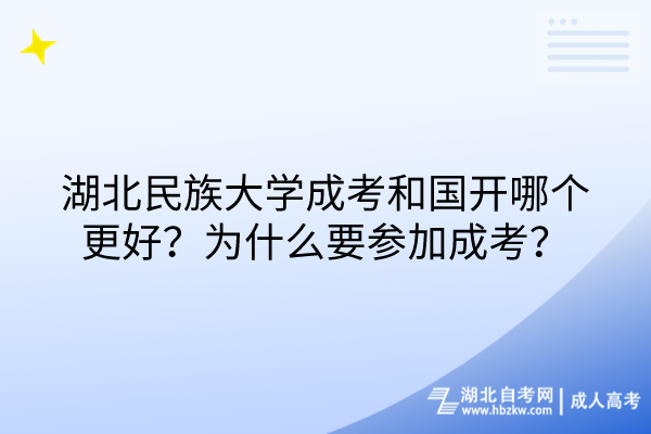 湖北民族大學(xué)成考和國(guó)開哪個(gè)更好？為什么要參加成考？