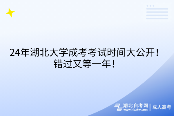 24年湖北大學(xué)成考考試時(shí)間大公開(kāi)！錯(cuò)過(guò)又等一年！