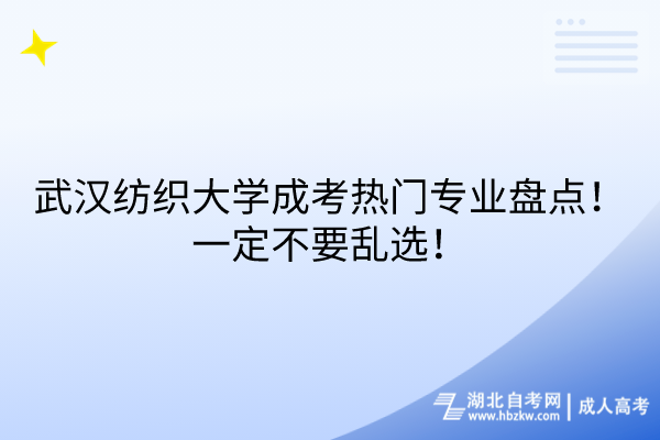 武漢紡織大學成考熱門專業(yè)盤點！一定不要亂選！