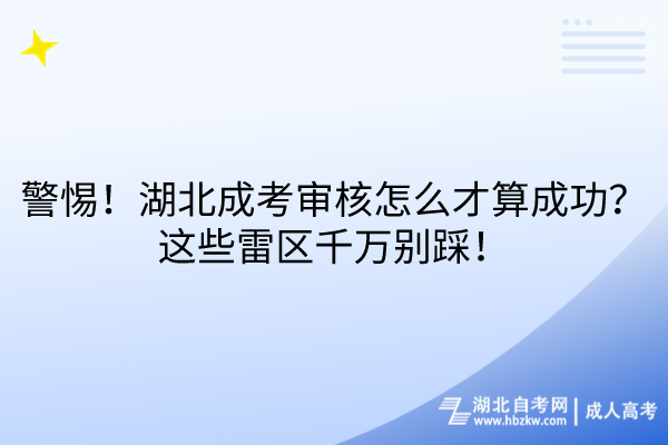 警惕！湖北成考審核怎么才算成功？這些雷區(qū)千萬(wàn)別踩！