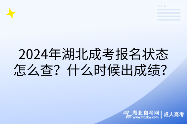 2024年湖北成考報名狀態(tài)怎么查？什么時候出成績？