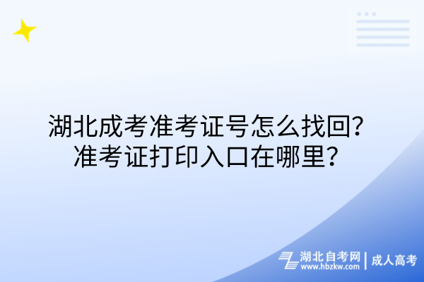 湖北成考準(zhǔn)考證號(hào)怎么找回？準(zhǔn)考證打印入口在哪里？