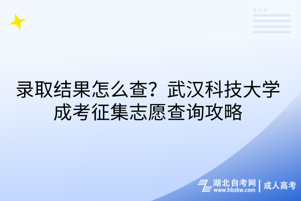 錄取結(jié)果怎么查？武漢科技大學(xué)成考征集志愿查詢攻略