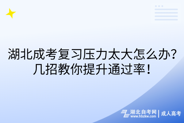 湖北成考復(fù)習(xí)壓力太大怎么辦？幾招教你提升通過(guò)率！