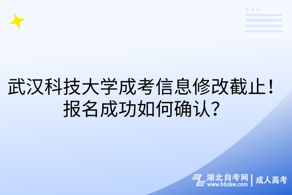 武漢科技大學(xué)成考信息修改截止！報(bào)名成功如何確認(rèn)？