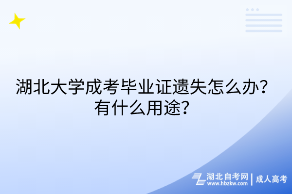 湖北大學(xué)成考畢業(yè)證遺失怎么辦？有什么用途？