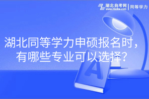 湖北同等學(xué)力申碩報(bào)名時(shí)，有哪些專業(yè)可以選擇？