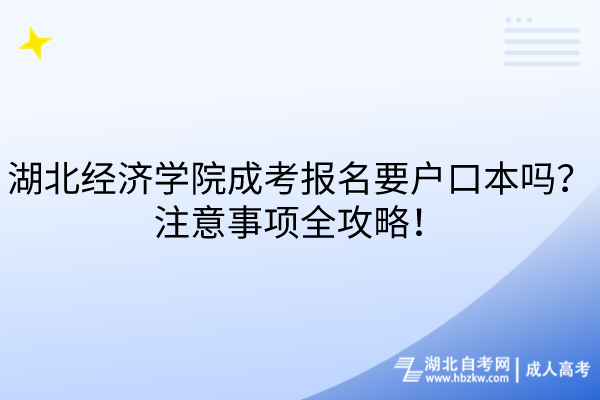 湖北經(jīng)濟學院成考報名要戶口本嗎？注意事項全攻略！