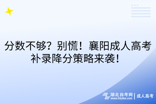 分?jǐn)?shù)不夠？別慌！襄陽成人高考補錄降分策略來襲！