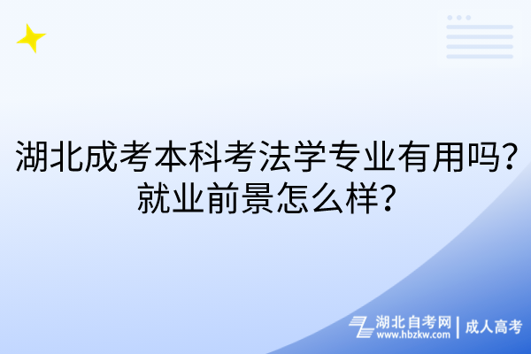 湖北成考本科考法學(xué)專業(yè)有用嗎？就業(yè)前景怎么樣？