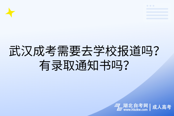 武漢成考需要去學(xué)校報道嗎？有錄取通知書嗎？