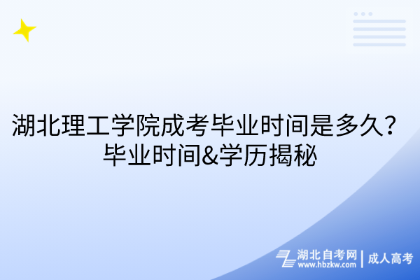 湖北理工學(xué)院成考畢業(yè)時間是多久？畢業(yè)時間&學(xué)歷揭秘