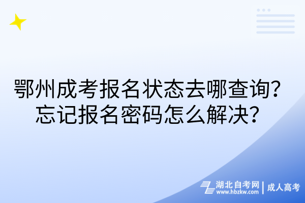 鄂州成考報名狀態(tài)去哪查詢？忘記報名密碼怎么解決？