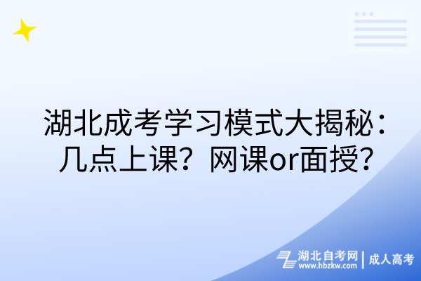 湖北成考學(xué)習(xí)模式大揭秘：幾點(diǎn)上課？網(wǎng)課or面授？