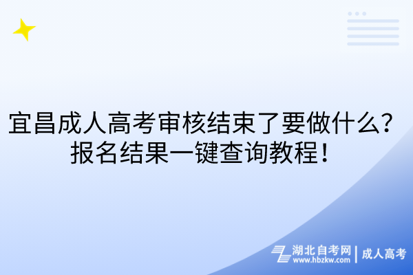 宜昌成人高考審核結(jié)束了要做什么？報名結(jié)果一鍵查詢教程！