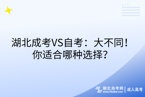 湖北成考VS自考：大不同！你適合哪種選擇？