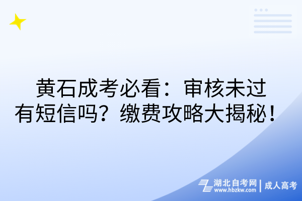 黃石成考必看：審核未過會收短信嗎？繳費攻略大揭秘！