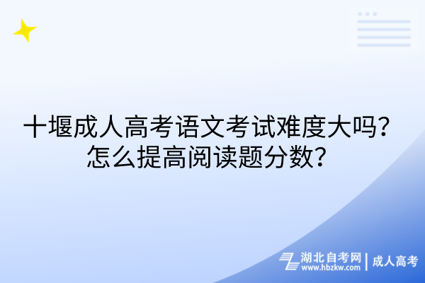 十堰成人高考語文考試難度大嗎？怎么提高閱讀題分數(shù)？