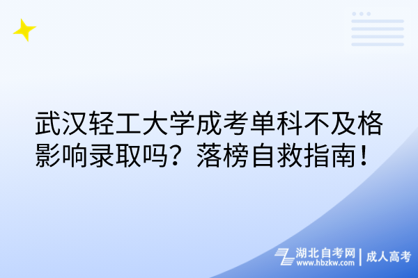 武漢輕工大學(xué)成考單科不及格影響錄取嗎？落榜自救指南！