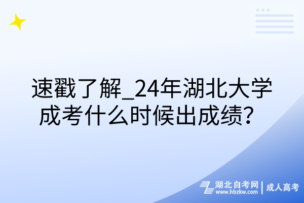 速戳了解_24年湖北大學(xué)成考什么時候出成績？