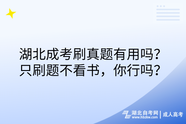 湖北成考刷真題有用嗎？只刷題不看書，你行嗎？