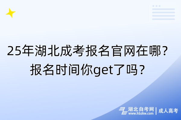 25年湖北成考報名官網(wǎng)在哪？報名時間你get了嗎？