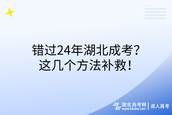 錯(cuò)過24年湖北成考？這幾個(gè)方法補(bǔ)救！