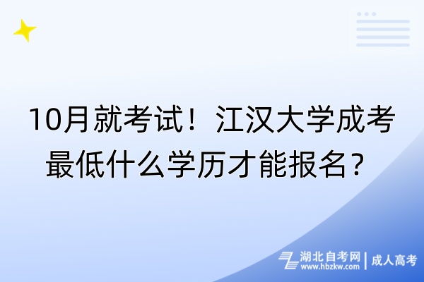 10月就考試！江漢大學(xué)成考最低什么學(xué)歷才能報(bào)名？