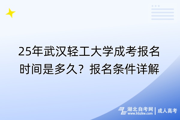 25年武漢輕工大學(xué)成考報(bào)名時(shí)間是多久？報(bào)名條件詳解