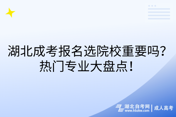 湖北成考報名選院校重要嗎？熱門專業(yè)大盤點！