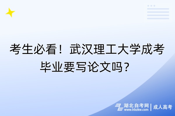 考生必看！武漢理工大學(xué)成考畢業(yè)要寫論文嗎？