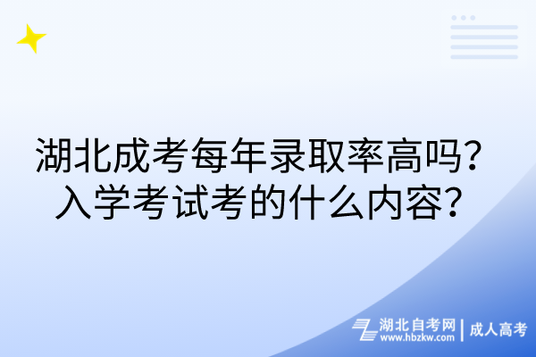 湖北成考每年錄取率高嗎？入學(xué)考試考的什么內(nèi)容？