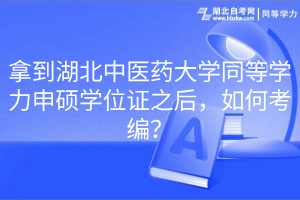 拿到湖北中醫(yī)藥大學(xué)同等學(xué)力申碩學(xué)位證之后，如何考編？